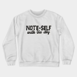 NOTE TO SELF: Walk the dog Crewneck Sweatshirt